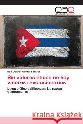 Sin valores éticos no hay valores revolucionarios Quintana Suárez, Raúl Osvaldo 9783659064203 Editorial Academica Espanola
