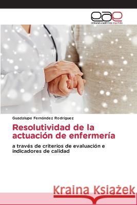 Resolutividad de la actuacion de enfermeria Guadalupe Fernandez Rodriguez   9783659064227