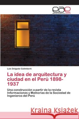 La idea de arquitectura y ciudad en el Perú 1898-1937 Delgado Galimberti, Luis 9783659064340