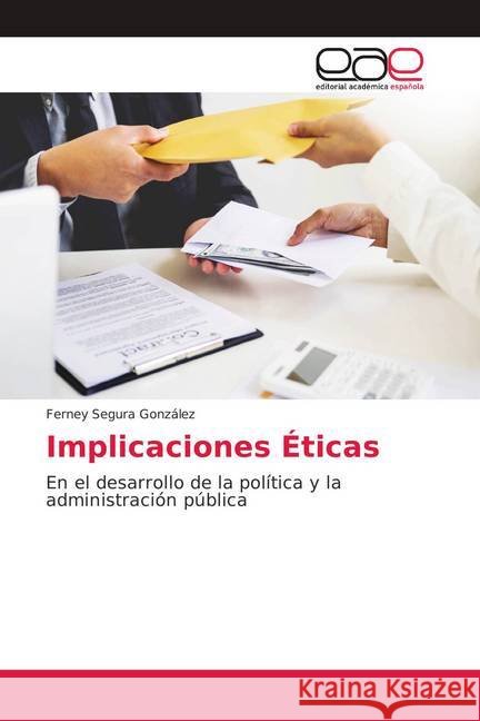 Implicaciones Éticas : En el desarrollo de la política y la administración pública Segura González, Ferney 9783659064593