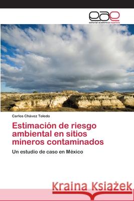 Estimación de riesgo ambiental en sitios mineros contaminados Chávez Toledo, Carlos 9783659064685