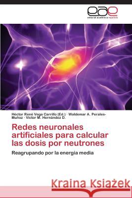 Redes neuronales artificiales para calcular las dosis por neutrones Vega Carrillo Héctor René 9783659064708