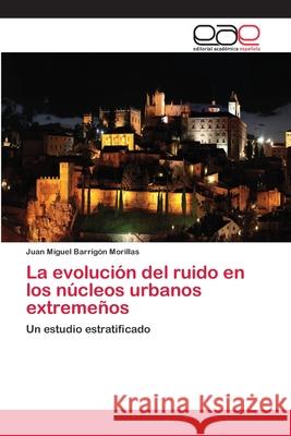 La evolución del ruido en los núcleos urbanos extremeños Barrigón Morillas, Juan Miguel 9783659065088 Editorial Academica Espanola