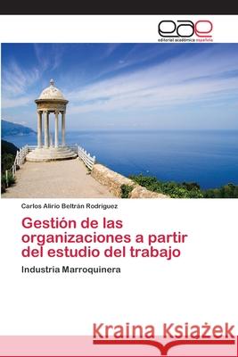 Gestión de las organizaciones a partir del estudio del trabajo Beltrán Rodríguez, Carlos Alirio 9783659065293