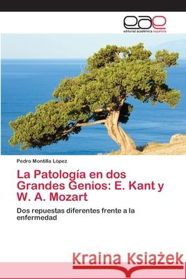 La Patología en dos Grandes Genios: E. Kant y W. A. Mozart Montilla López, Pedro 9783659065309 Editorial Academica Espanola