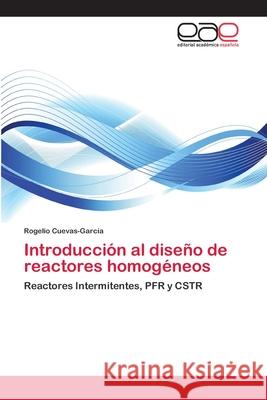Introducción al diseño de reactores homogéneos Cuevas-García, Rogelio 9783659065514 Editorial Academica Espanola