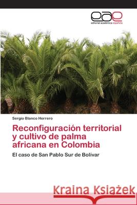 Reconfiguración territorial y cultivo de palma africana en Colombia Blanco Herrero, Sergio 9783659065699