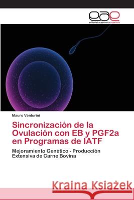 Sincronización de la Ovulación con EB y PGF2a en Programas de IATF Venturini, Mauro 9783659065903