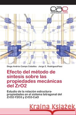 Efecto del método de síntesis sobre las propiedades mecánicas del ZrO2 Campo Ceballos, Diego Andrés 9783659066177 Editorial Academica Espanola