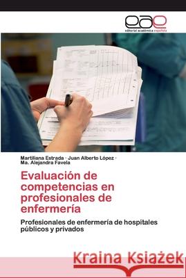 Evaluación de competencias en profesionales de enfermería Martiliana Estrada, Juan Alberto López, Ma Alejandra Favela 9783659066276