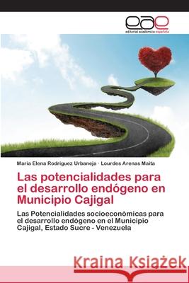 Las potencialidades para el desarrollo endógeno en Municipio Cajigal Rodríguez Urbaneja, María Elena 9783659066368