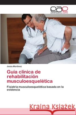 Guía clínica de rehabilitación musculoesquelética Jesús Martinez 9783659066467