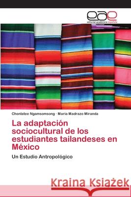 La adaptación sociocultural de los estudiantes tailandeses en México Ngamsomsong, Chonlatee 9783659066511 Editorial Academica Espanola