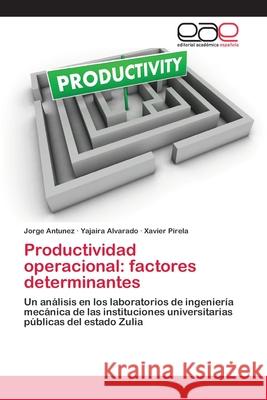 Productividad operacional: factores determinantes Jorge Antunez, Yajaira Alvarado, Xavier Pirela 9783659066535 Editorial Academica Espanola