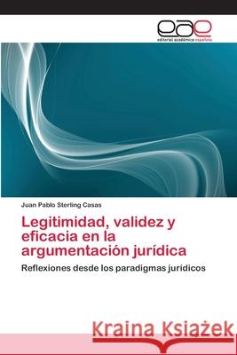 Legitimidad, validez y eficacia en la argumentación jurídica Sterling Casas, Juan Pablo 9783659066603