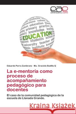 La e-mentoría como proceso de acompañamiento pedagógico para docentes Parra Zambrano, Eduardo 9783659066610