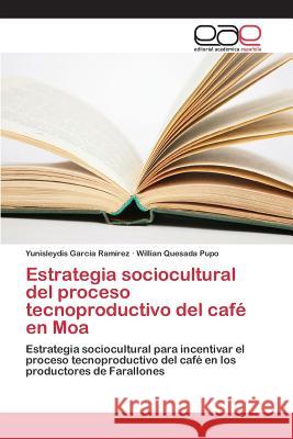 Estrategia sociocultural del proceso tecnoproductivo del café en Moa García Ramírez Yunisleydis 9783659066641