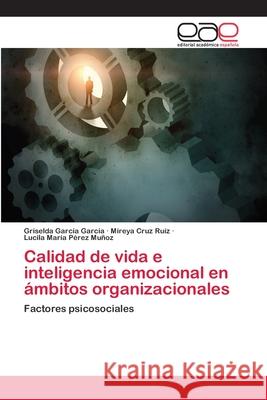 Calidad de vida e inteligencia emocional en ámbitos organizacionales García García, Griselda 9783659066801 Editorial Academica Espanola