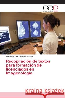 Recopilación de textos para formación de licenciados en Imagenología Cortiza Gonzalez Humberto Luis   9783659066818