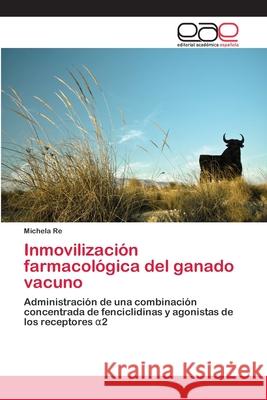 Inmovilización farmacológica del ganado vacuno Re, Michela 9783659067105 Editorial Academica Espanola