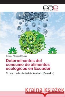 Determinantes del consumo de alimentos ecológicos en Ecuador Pérez del Campo, Enrique 9783659067488 Editorial Academica Espanola