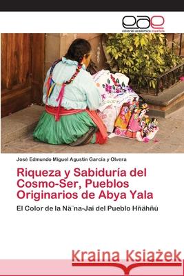 Riqueza y Sabiduría del Cosmo-Ser, Pueblos Originarios de Abya Yala García Y. Olvera, José Edmundo Miguel a. 9783659068317