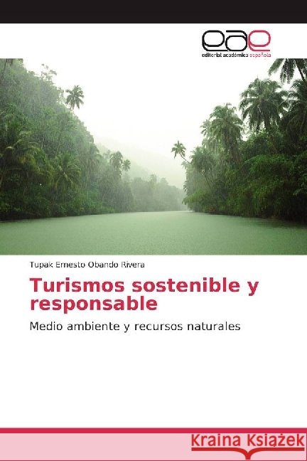 Turismos sostenible y responsable : Medio ambiente y recursos naturales Obando Rivera, Tupak Ernesto 9783659068430 Editorial Académica Española