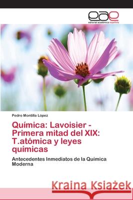 Química: Lavoisier -Primera mitad del XIX: T.atómica y leyes químicas Montilla López, Pedro 9783659068737