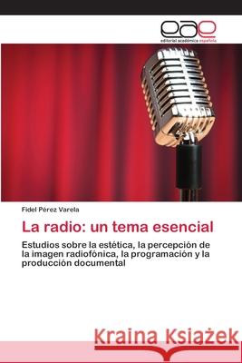 La radio: un tema esencial Pérez Varela, Fidel 9783659068751