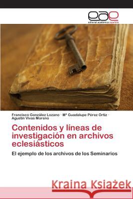 Contenidos y líneas de investigación en archivos eclesiásticos González Lozano Francisco 9783659068898
