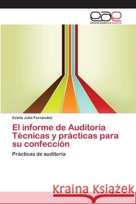 El informe de Auditoría Técnicas y prácticas para su confección Fernández, Estela Julia 9783659068980 Editorial Academica Espanola