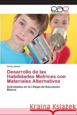 Desarrollo de las Habilidades Motrices con Materiales Alternativos Jaimes, Ziurly 9783659069017