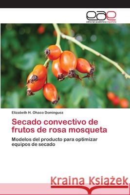 Secado convectivo de frutos de rosa mosqueta Ohaco Dominguez, Elizabeth H. 9783659069192