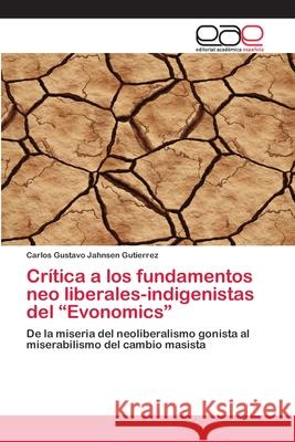 Crítica a los fundamentos neo liberales-indigenistas del Evonomics Jahnsen Gutierrez, Carlos Gustavo 9783659069246 Editorial Academica Espanola