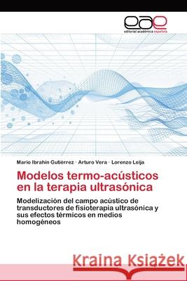 Modelos termo-acústicos en la terapia ultrasónica Gutiérrez, Mario Ibrahín 9783659069253