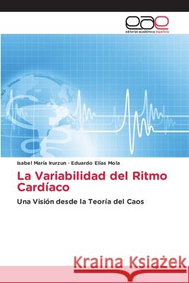 La Variabilidad del Ritmo Cardíaco Isabel María Irurzun, Eduardo Elías Mola 9783659069284