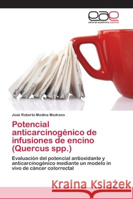 Potencial anticarcinogénico de infusiones de encino (Quercus spp.) Medina Medrano, José Roberto 9783659069321