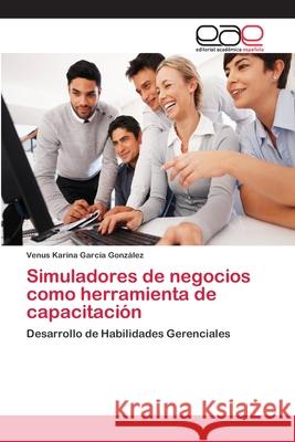 Simuladores de negocios como herramienta de capacitación García González, Venus Karina 9783659069604