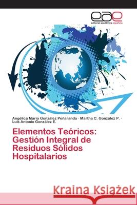 Elementos Teóricos: Gestión Integral de Residuos Sólidos Hospitalarios González Peñaranda, Angélica María 9783659069611