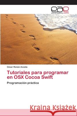 Tutoriales para programar en OSX Cocoa Swift César Renán Acosta 9783659069758