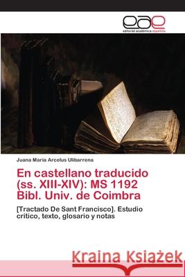 En castellano traducido (ss. XIII-XIV): MS 1192 Bibl. Univ. de Coimbra Arcelus Ulibarrena, Juana María 9783659069765