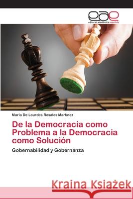 De la Democracia como Problema a la Democracia como Solución Rosales Martínez, María de Lourdes 9783659069802
