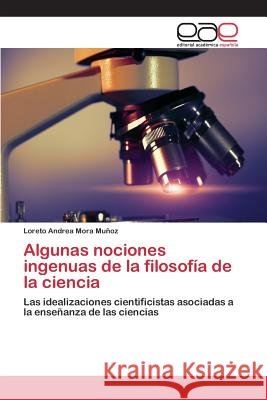 Algunas nociones ingenuas de la filosofía de la ciencia Mora Muñoz, Loreto Andrea 9783659069970