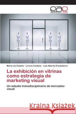 La exhibición en vitrinas como estrategia de marketing visual Cedeño, María Lía 9783659070198 Editorial Academica Espanola