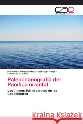 Paleoceanografía del Pacífico oriental Álvarez, María del Carmen 9783659070471
