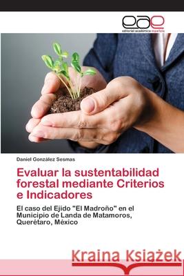 Evaluar la sustentabilidad forestal mediante Criterios e Indicadores González Sesmas, Daniel 9783659070648 Editorial Academica Espanola