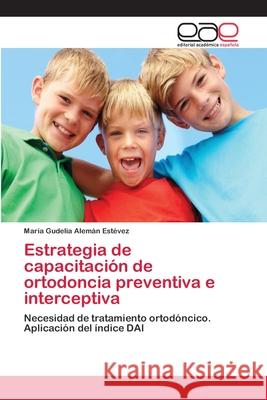 Estrategia de capacitación de ortodoncia preventiva e interceptiva Alemán Estévez, María Gudelia 9783659070716