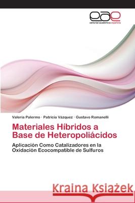 Materiales Híbridos a Base de Heteropoliácidos Valeria Palermo, Patricia Vázquez, Gustavo Romanelli 9783659070730 Editorial Academica Espanola
