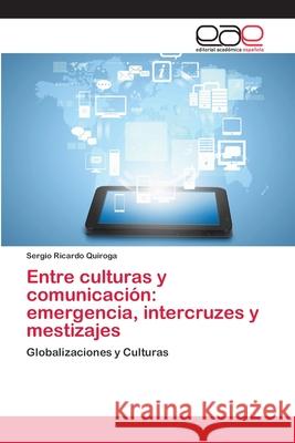 Entre culturas y comunicación: emergencia, intercruzes y mestizajes Quiroga, Sergio Ricardo 9783659070860