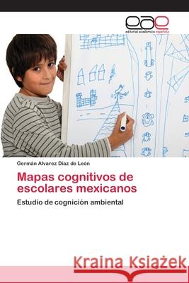 Mapas cognitivos de escolares mexicanos Alvarez Díaz de León, Germán 9783659070877